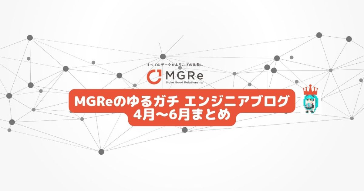 MGReのゆるガチエンジニアブログ（4月~6月）